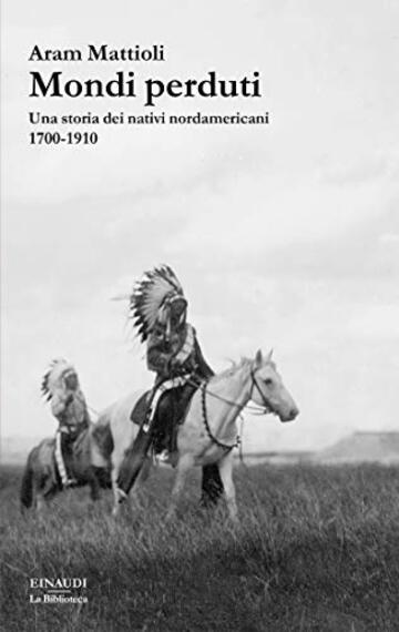 Mondi perduti: Una storia degli indiani d'America. 1700-1910 (La biblioteca Vol. 46)